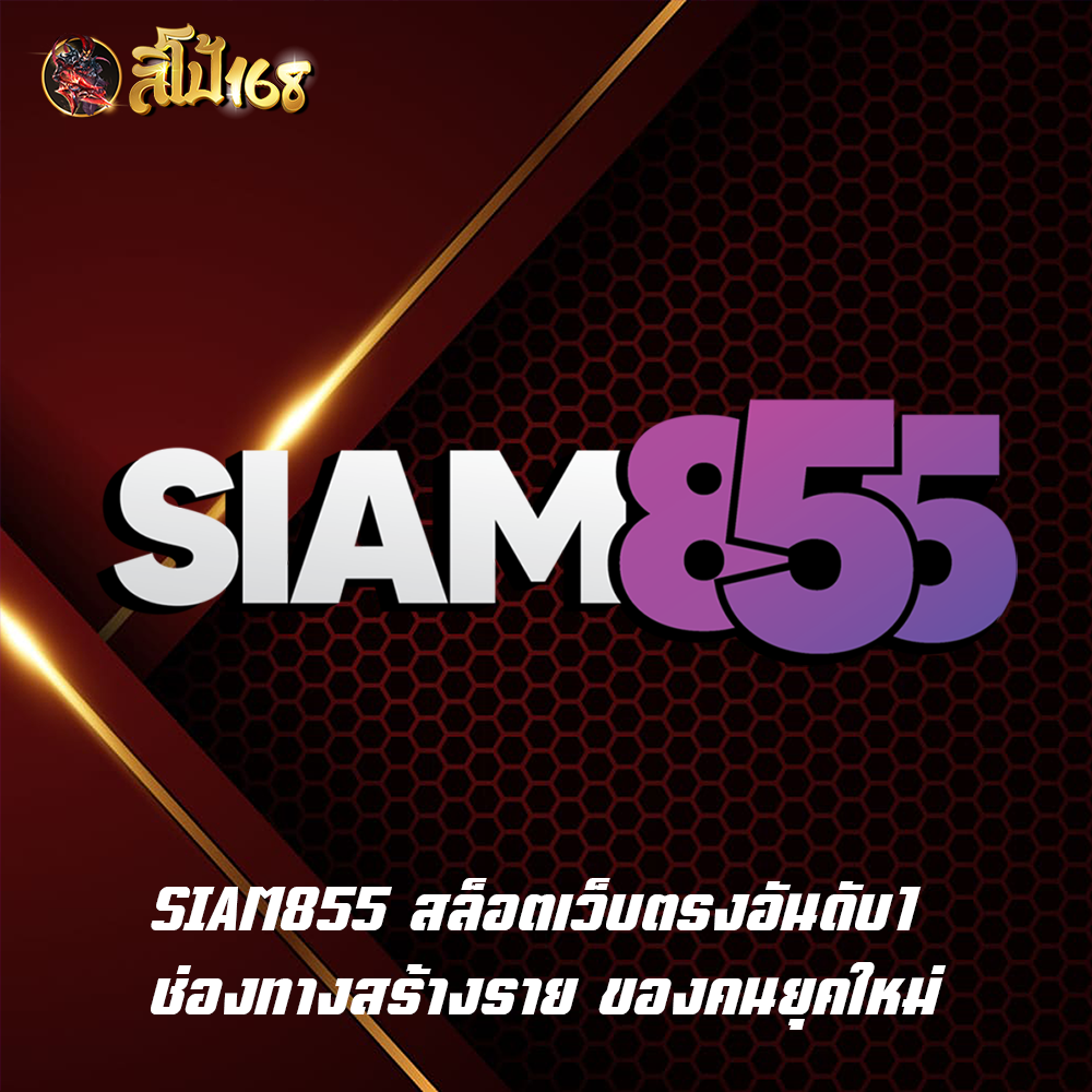 SIAM855 สล็อตเว็บตรงอันดับ1 ช่องทางสร้างราย ของคนยุคใหม่