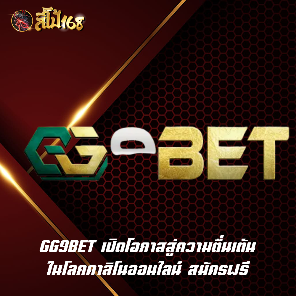 GG9BET เปิดโอกาสสู่ความตื่นเต้นในโลกคาสิโนออนไลน์ สมัครฟรี